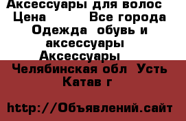 Аксессуары для волос › Цена ­ 800 - Все города Одежда, обувь и аксессуары » Аксессуары   . Челябинская обл.,Усть-Катав г.